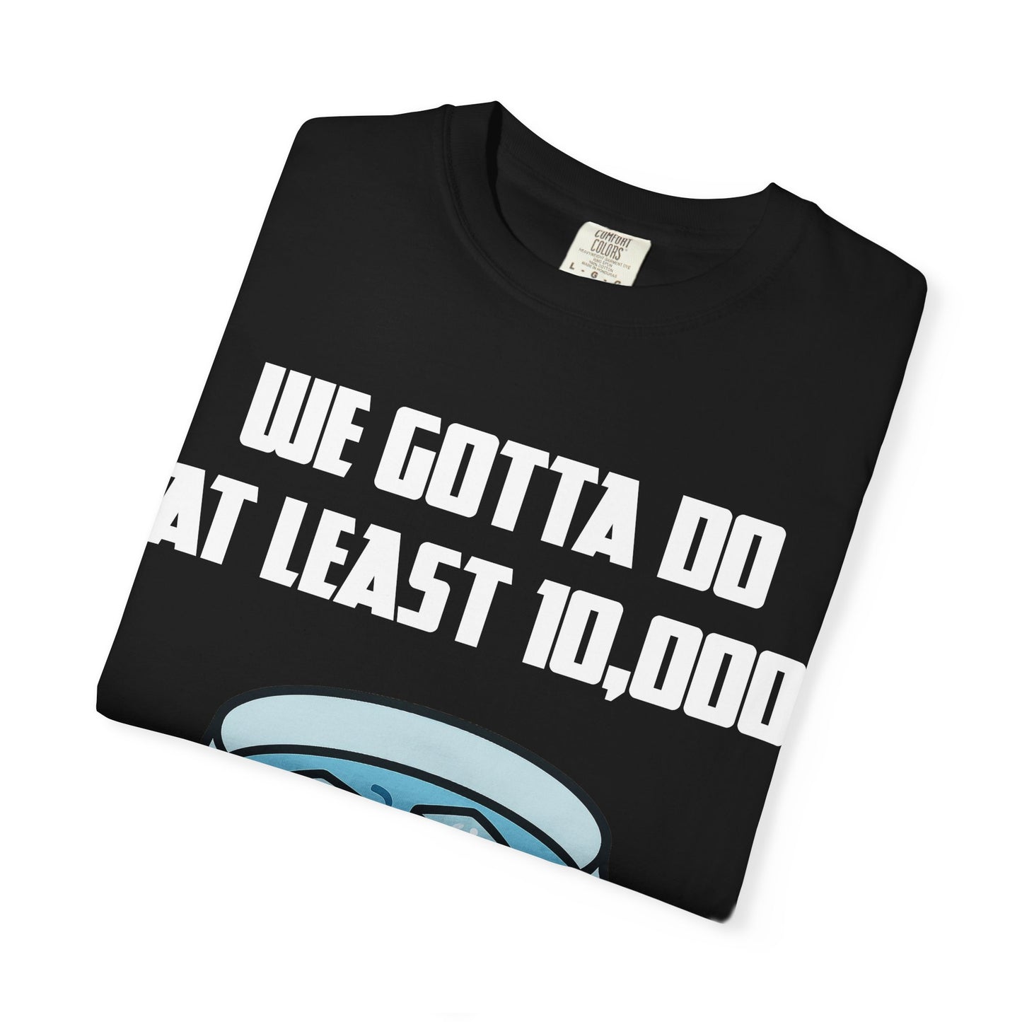Morning Ice Bowl (We Gotta Do At Least 10,000) T-shirt