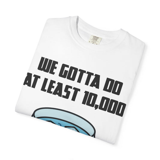 Morning Ice Bowl (We Gotta Do At Least 10,000) T-shirt