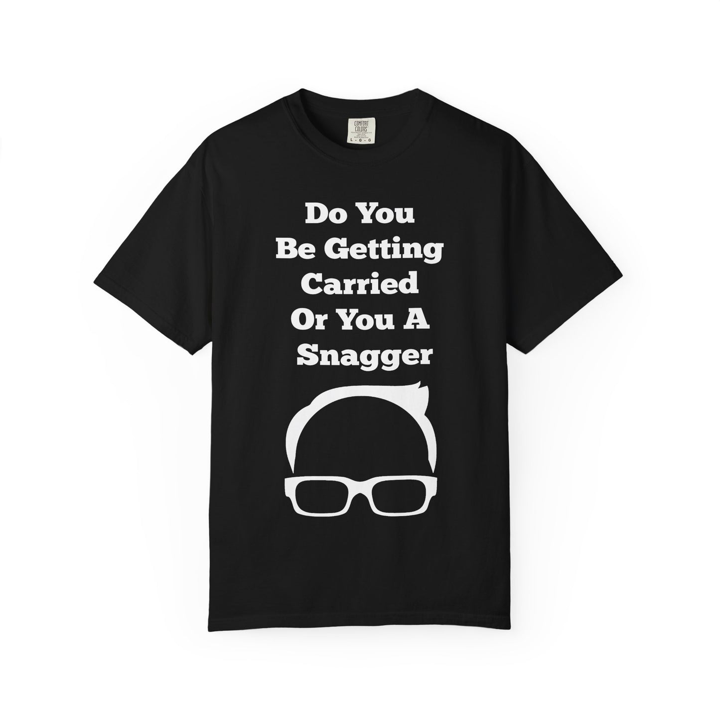 Do You Be Getting Carried Or You A Snagger T-shirt