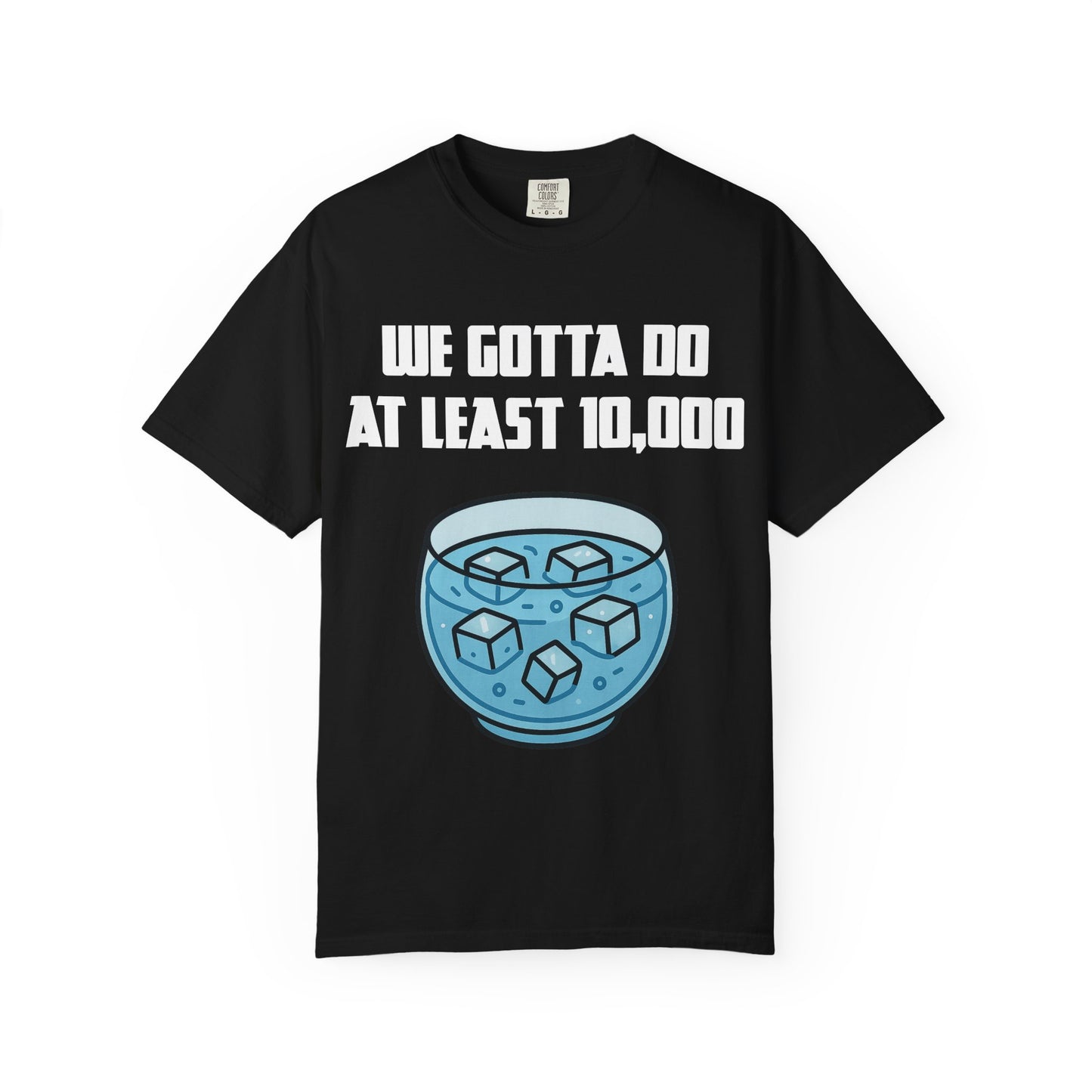 Morning Ice Bowl (We Gotta Do At Least 10,000) T-shirt
