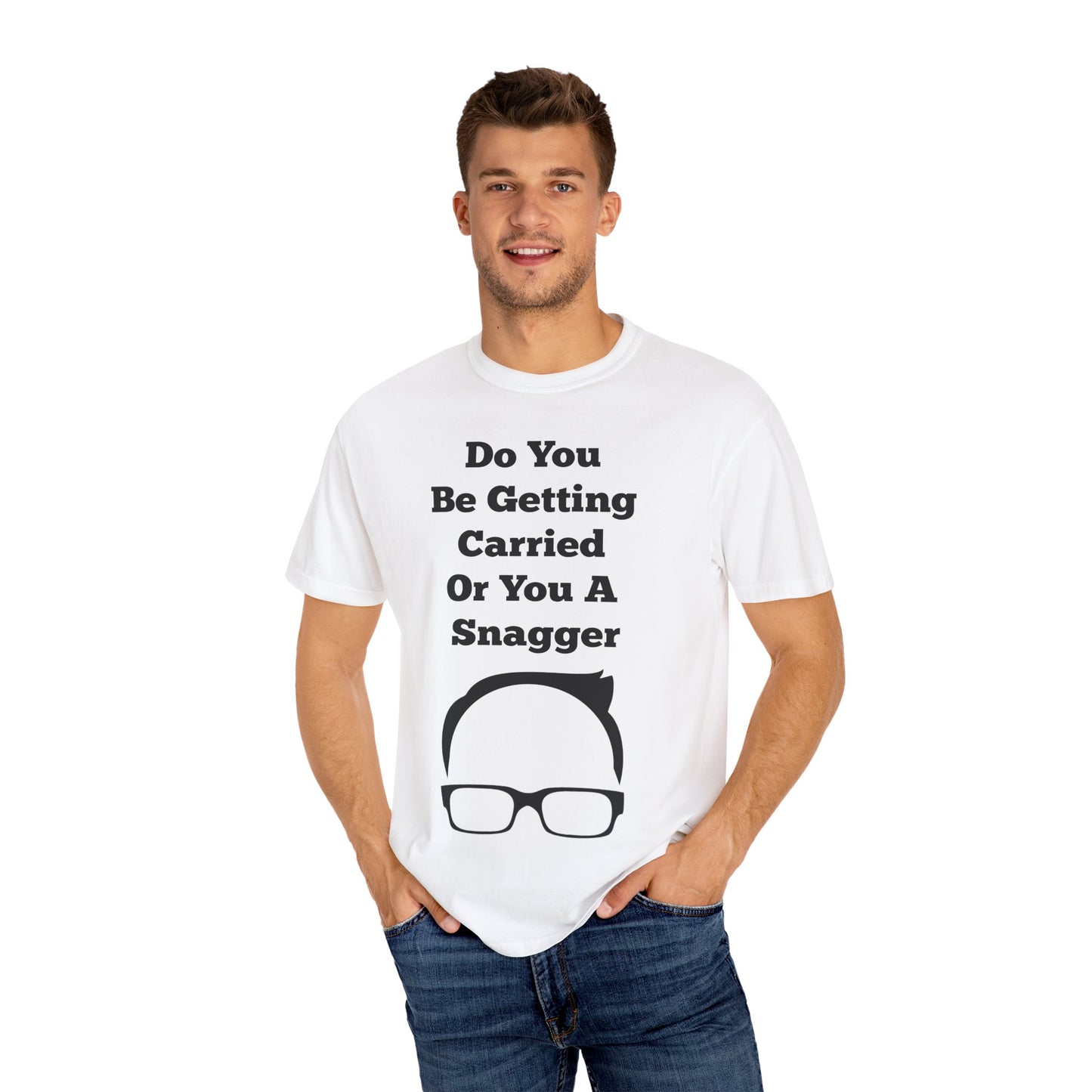 Do You Be Getting Carried Or You A Snagger T-shirt